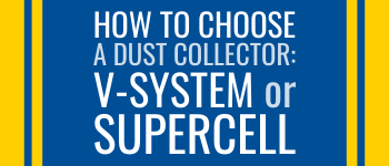 How to Choose a Dust Collector: V-System or Supercell